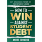 How To Win Against Student Debt: Key Strategies To Payoff Your Student Loans - Paperback