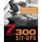 7 Weeks to 300 Sit-Ups: Strengthen and Sculpt Your Abs, Back, Core and Obliques by Training to Do 300 Consecutive Sit-Ups - Paperback