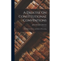 A Treatise On Constitutional Conventions: Their History, Powers, and Modes of Proceeding - Hardcover
