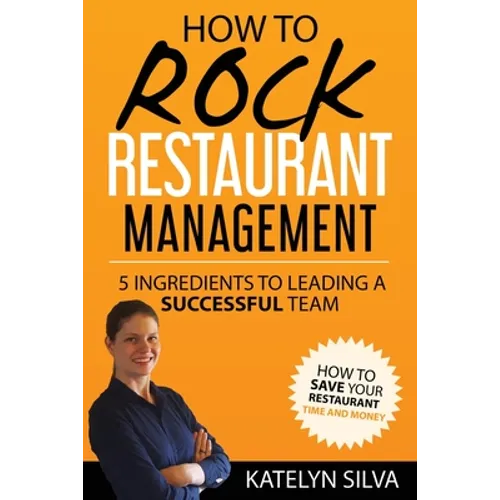 How to Rock Restaurant Management: 5 Ingredients to Leading a Successful Team - Paperback