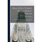 Beautiful Pearls Of Catholic Truth: Containing the Teachings of the Holy Catholic Church and the Sacred Books of the Bible... - Hardcover