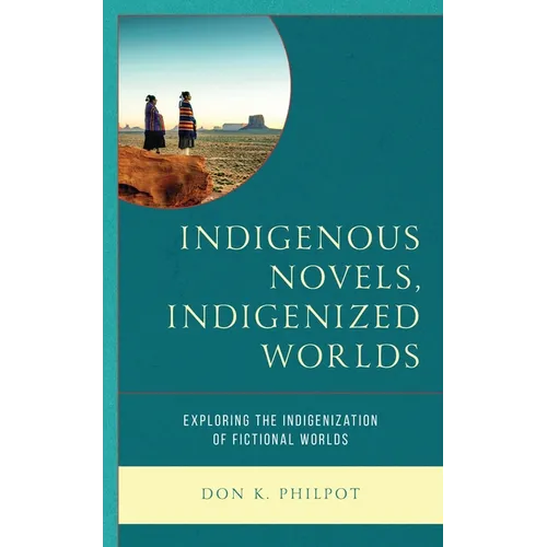 Indigenous Novels, Indigenized Worlds: Exploring the Indigenization of Fictional Worlds - Paperback