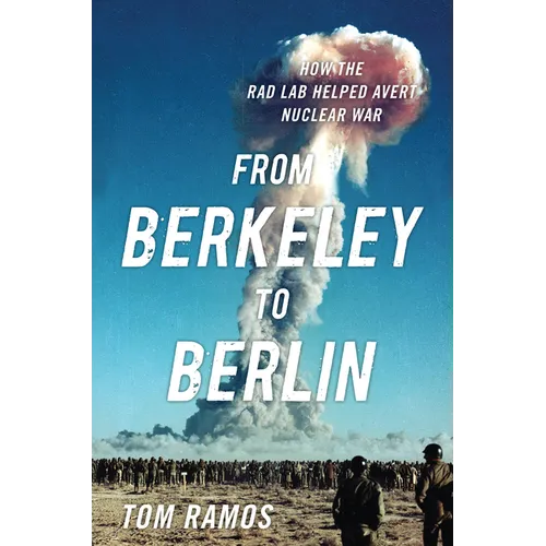 From Berkeley to Berlin: How the Rad Lab Helped Avert Nuclear War - Hardcover