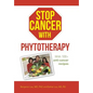 Stop Cancer with Phytotherapy: With 100+ Anti-Cancer Recipes - Hardcover