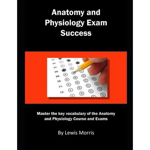 Anatomy and Physiology Exam Success: Master the Key Vocabulary of the Anatomy and Physiology Course and Exams - Paperback