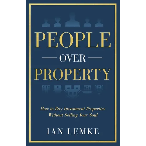 People Over Property: How To Buy Investment Properties Without Selling Your Soul - Paperback