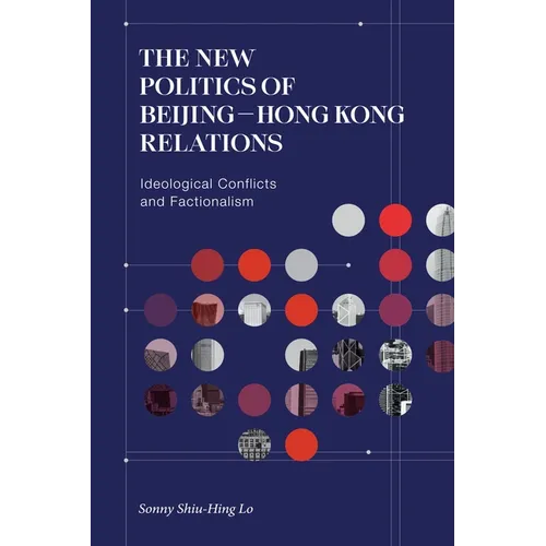 The New Politics of Beijing-Hong Kong Relations: Ideological Conflicts and Factionalism - Hardcover