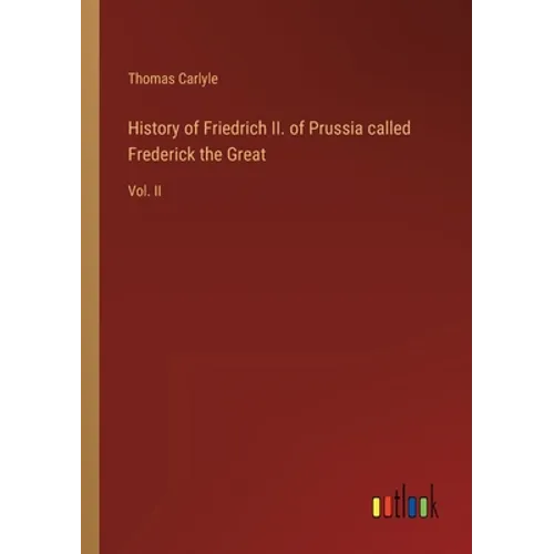 History of Friedrich II. of Prussia called Frederick the Great: Vol. II - Paperback