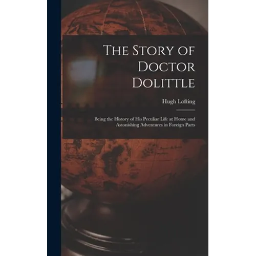 The Story of Doctor Dolittle: Being the History of His Peculiar Life at Home and Astonishing Adventures in Foreign Parts - Hardcover