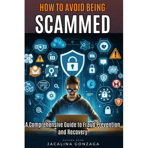 How to Avoid Being Scammed: A Comprehensive Guide to Fraud Prevention and Recovery - Paperback