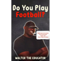 Do You Play Football?: Poems about Life Lessons from the Greatest Player that Never Played the Game - Paperback