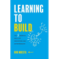 Learning to Build: The 5 Bedrock Skills of Innovators and Entrepreneurs - Paperback