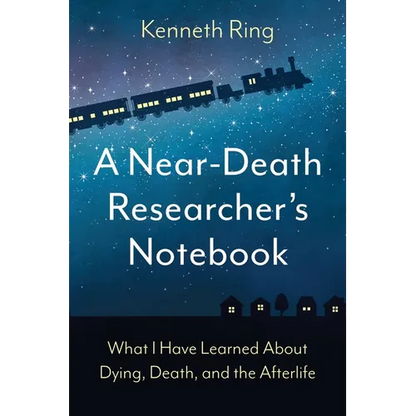 A Near-Death Researcher's Notebook: What I Have Learned About Dying, Death, and the Afterlife - Paperback