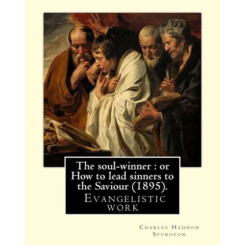 The soul-winner: or How to lead sinners to the Saviour (1895). By: C. H. Spurgeon: Charles Haddon Spurgeon (19 June 1834 - 31 January 1 - Paperback