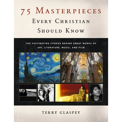 75 Masterpieces Every Christian Should Know: The Fascinating Stories Behind Great Works of Art, Literature, Music and Film - Paperback