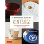 A Beginner's Guide to Kintsugi: The Japanese Art of Repairing Pottery and Glass - Hardcover