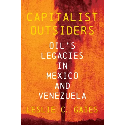 Capitalist Outsiders: Oil's Legacies in Mexico and Venezuela - Hardcover
