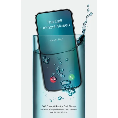The Call I Almost Missed: 365 Days Without a Cell Phone and What It Taught Me About Love, Presence, and the Lies We Live - Paperback