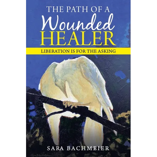 The Path of a Wounded Healer: Liberation Is for the Asking - Paperback