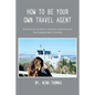How to Be Your Own Travel Agent: A Practical Guide to Vacation-Planning for the Independent Traveler - Paperback