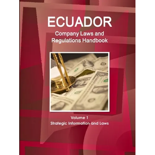 Ecuador Company Laws and Regulations Handbook Volume 1 Strategic Information and Laws - Paperback