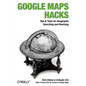 Google Maps Hacks: Foreword by Jens & Lars Rasmussen, Google Maps Tech Leads - Paperback