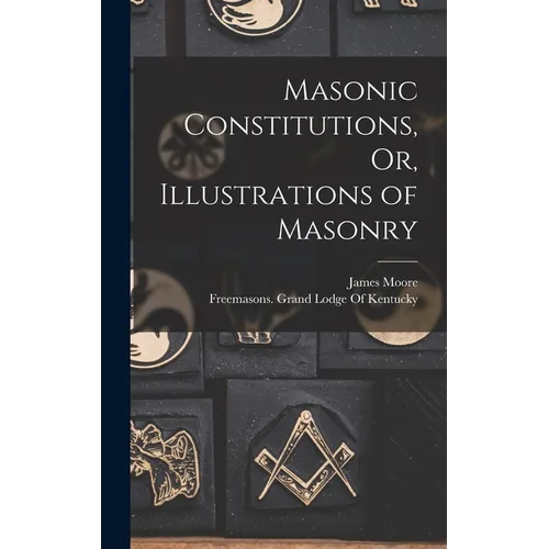 Masonic Constitutions, Or, Illustrations of Masonry - Hardcover