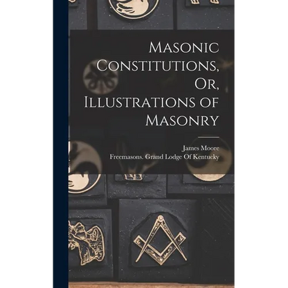 Masonic Constitutions, Or, Illustrations of Masonry - Hardcover
