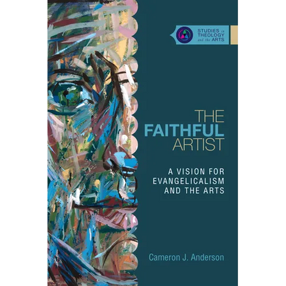The Faithful Artist: A Vision for Evangelicalism and the Arts - Paperback