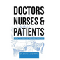 Doctors, Nurses & Patients: How to Survive Medical Practice - Paperback