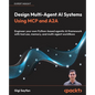 Design Multi-Agent AI Systems Using MCP and A2A: Engineer your own Python-based agentic AI framework with tool use, memory, and multi-agent workflows - Paperback