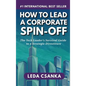 How to Lead a Corporate Spin-Off: The Tech Leader's Survival Guide to a Strategic Divestiture - Hardcover
