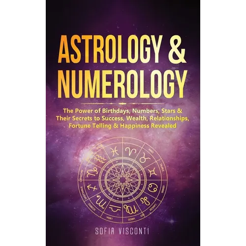 Astrology & Numerology: The Power Of Birthdays, Numbers, Stars & Their Secrets to Success, Wealth, Relationships, Fortune Telling & Happiness - Hardcover