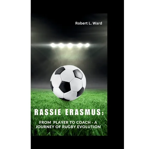 Rassie Erasmus: From Player to Coach - A Journey of Rugby Evolution - Paperback