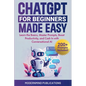 ChatGPT for Beginners Made Easy: Learn the Basics, Master Prompts, Boost Productivity, and Cash In with Conversational AI - Paperback