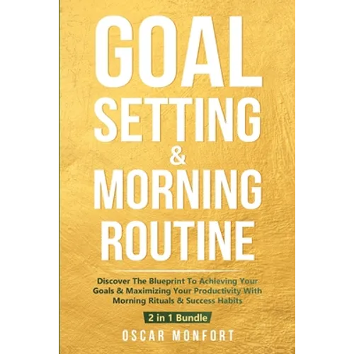 Goal Setting & Morning Routine: Discover The Blueprint To Achieving Your Goals & Maximizing Your Productivity With Morning Rituals & Success Habits - Paperback