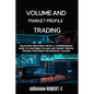 Volume and Market Profile Trading: Unlocking Profitable Paths: A Comprehensive Guide to Mastering Volume and Market Profile Trading Strategies for Fin - Paperback