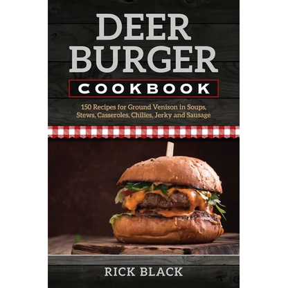Deer Burger Cookbook: 150 Recipes for Ground Venison in Soups, Stews, Casseroles, Chilies, Jerky, and Sausage - Paperback