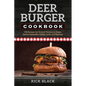 Deer Burger Cookbook: 150 Recipes for Ground Venison in Soups, Stews, Casseroles, Chilies, Jerky, and Sausage - Paperback