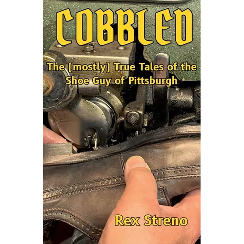 Cobbled: The (mostly) True Tales of the Shoe Guy of Pittsburgh - Paperback