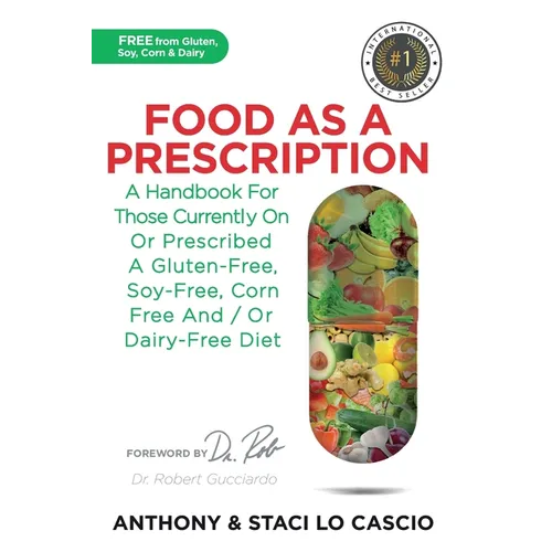Food As A Prescription: A Handbook for Those Currently On or Prescribed a Gluten-Free, Soy-Free, Corn-Free and/or Dairy-Free Diet - Paperback