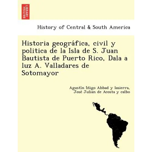 Historia geográfica, civil y politica de la Isla de S. Juan Bautista de Puerto Rico, Dala a luz A. Valladares de Sotomayor - Paperback