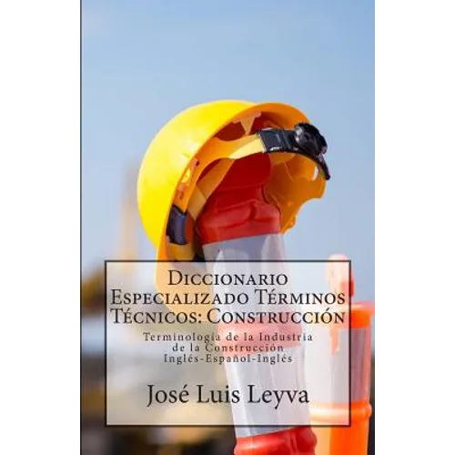 Diccionario Especializado Términos Técnicos: Construcción: Terminología de la Industria de la Construcción - Paperback