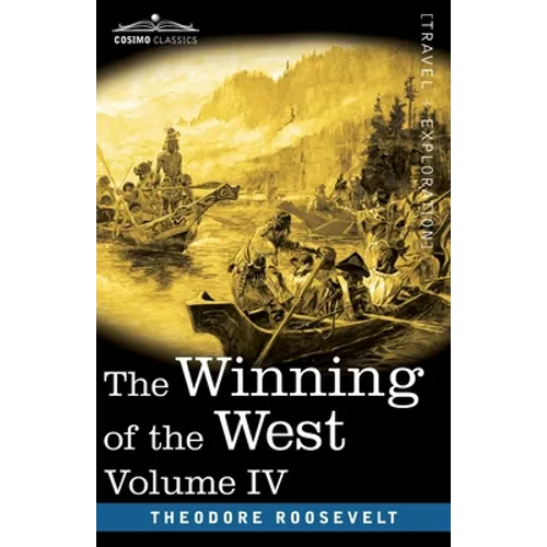 The Winning of the West, Vol. IV (in four volumes): Louisiana and the Northwest, 1791-1807 - Paperback