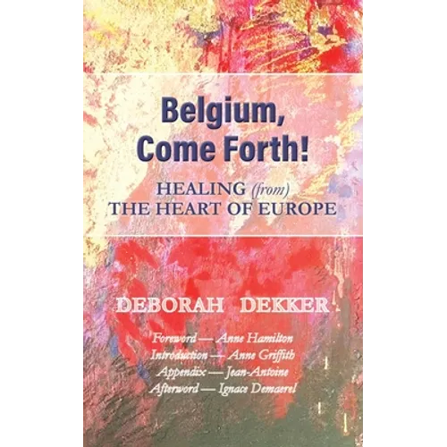 Belgium, Come Forth! Healing (from) the Heart of Europe - Paperback