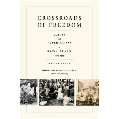 Crossroads of Freedom: Slaves and Freed People in Bahia, Brazil, 1870-1910 - Hardcover