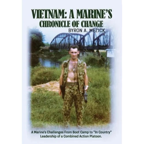 Vietnam: A Marine's Chronicle Of Change: A Marine's Challenges From Boot Camp to "In Country" Leadership of a Combined Action Platoon. - Hardcover