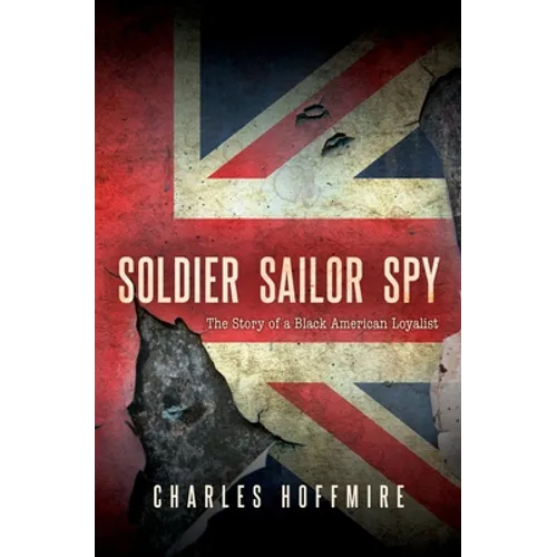 Soldier, Sailor, Spy: The Story of a Black American Loyalist - Paperback