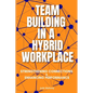 Team Building in a Hybrid Workplace: Strengthening Connections and Enhancing Performance - Paperback