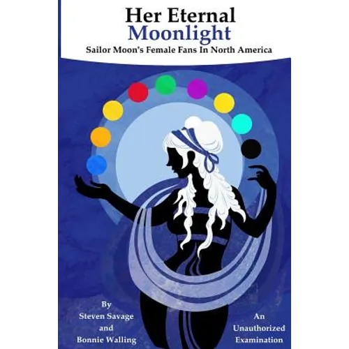 Her Eternal Moonlight: Sailor Moon's Female Fans In North America, An Unauthorized Examination - Paperback